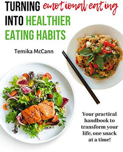 TURNING EMOTIONAL EATING INTO HEALTHIER EATING HABITS: Your practical handbook to transform your life, one snack at a time!